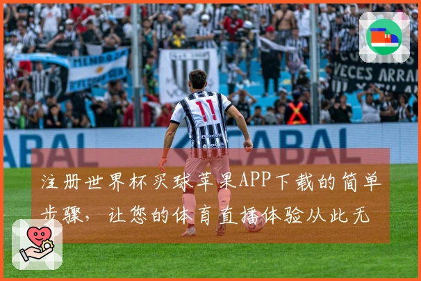 注册世界杯买球苹果APP下载的简单步骤，让您的体育直播体验从此无忧